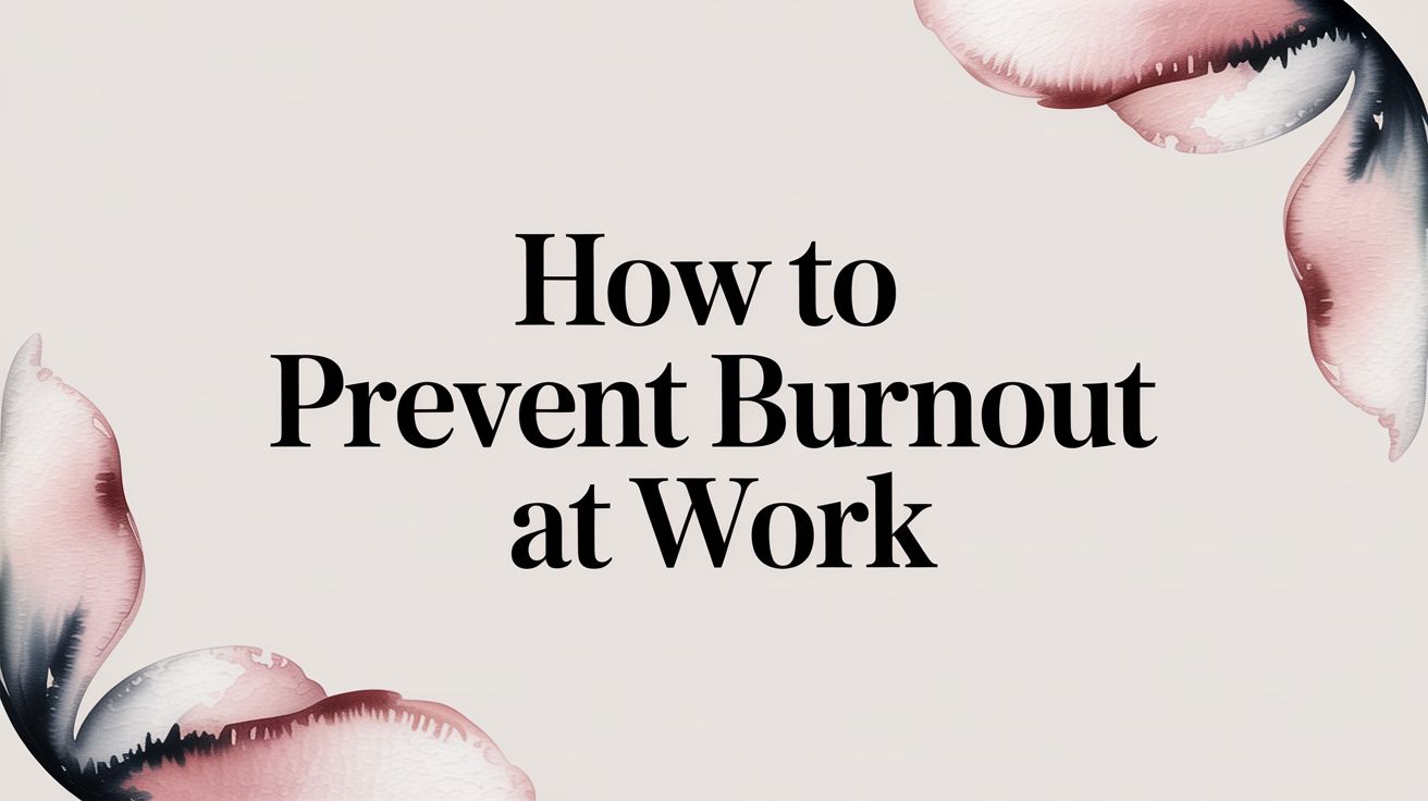 How to Prevent Burnout at Work: A Unique Guide to Reclaiming Your Energy