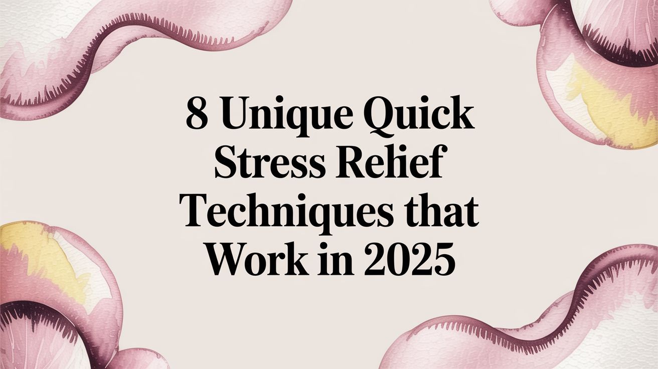 8 Unique Quick Stress Relief Techniques That Work in 2025